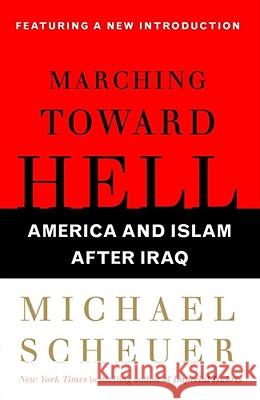 Marching Toward Hell: America and Islam After Iraq Scheuer, Michael 9780743299718 Free Press - książka