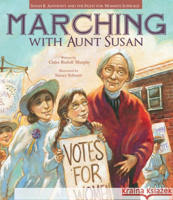 Marching with Aunt Susan: Susan B. Anthony and the Fight for Women's Suffrage Claire Rudolf Murphy Stacey Schuett 9781561459797 Peachtree Publishers - książka