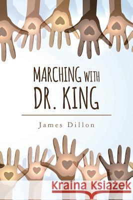 Marching with Dr. King James Dillon 9781546895480 Createspace Independent Publishing Platform - książka