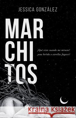 Marchitos: ¿Qué viste cuando me miraste? ¿una herida o estrellas fugaces? Jessica González 9789915936642 Shikoba Ediciones - książka