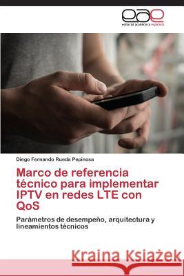 Marco de referencia técnico para implementar IPTV en redes LTE con QoS Rueda Pepinosa Diego Fernando 9783659032905 Editorial Academica Espanola - książka