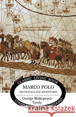 Marco Polo: his travels and adventures George Makepeace Towle 9781925729221 Living Book Press - książka