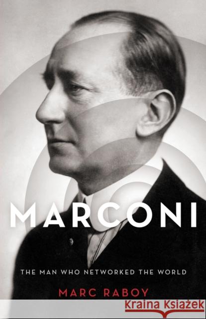 Marconi: The Man Who Networked the World Raboy, Marc 9780190905934 Oxford University Press, USA - książka