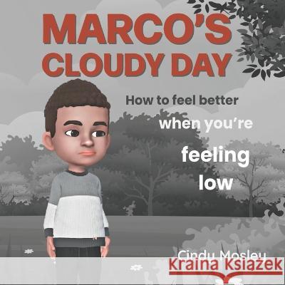 Marco's Cloudy Day: How to feel better when you're feeling low Cindy Mosley   9798375697673 Independently Published - książka
