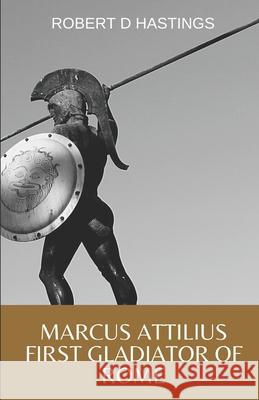 Marcus Attilius First gladiator of Rome Robert D Hastings 9798551915485 Independently Published - książka