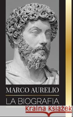 Marcus Aurelio: La biografía - La vida de un emperador romano estoico Library, United 9789083134352 United Library - książka