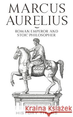 Marcus Aurelius: Roman Emperor and Stoic Philosopher History Titans 9780648866633 Creek Ridge Publishing - książka