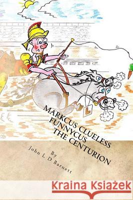 Marcus Clueless Funnycus the Centurion John L. D. Barnett 9781518621550 Createspace - książka