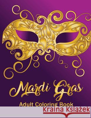 Mardi Gras: Adult Coloring Book: A seasonal holiday coloring book for grown-ups Oancea, Camelia 9781983967283 Createspace Independent Publishing Platform - książka