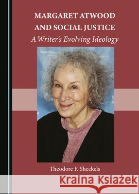 Margaret Atwood and Social Justice: A Writer's Evolving Ideology Theodore F. Sheckels   9781527590984 Cambridge Scholars Publishing - książka