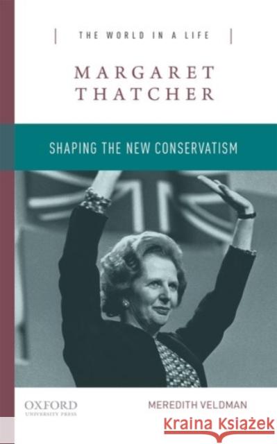 Margaret Thatcher: Shaping the New Conservatism Meredith Veldman 9780190248970 Oxford University Press, USA - książka