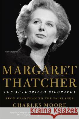 Margaret Thatcher: The Authorized Biography: From Grantham to the Falklands Charles Moore 9781101873830 Vintage Books - książka