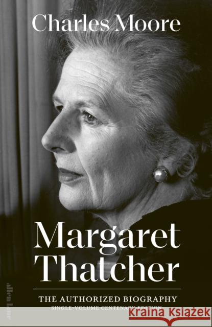 Margaret Thatcher: The Authorized Biography: Single-volume Centenary Edition Charles Moore 9780241687673 Penguin Books Ltd - książka