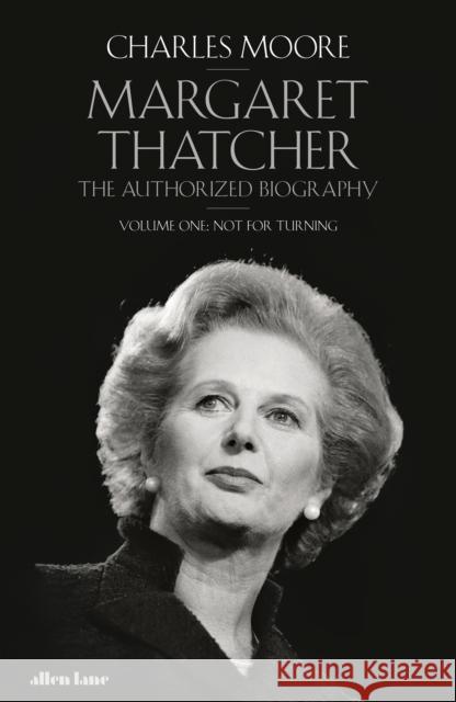 Margaret Thatcher: The Authorized Biography, Volume One: Not For Turning Charles Moore 9780241573570 Penguin Books Ltd - książka