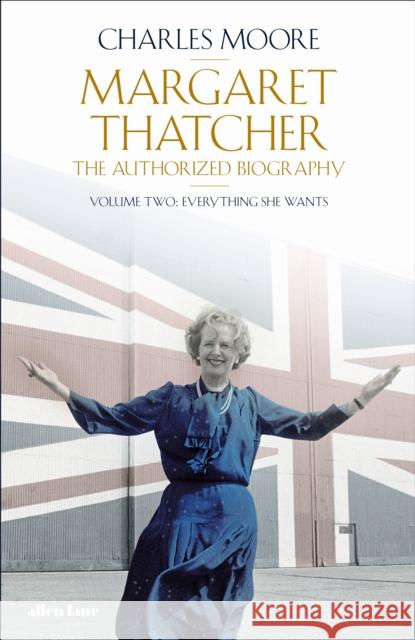 Margaret Thatcher: The Authorized Biography, Volume Two: Everything She Wants Charles Moore 9780241573587 Penguin Books Ltd - książka