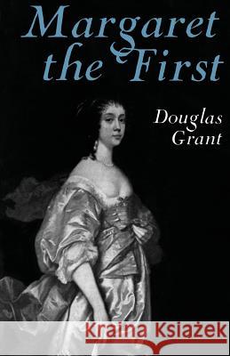 Margaret the First: A Biography of Margaret Cavendish, Duchess of Newcastle, 1623-1673 Douglas Grant 9781487599201 University of Toronto Press, Scholarly Publis - książka