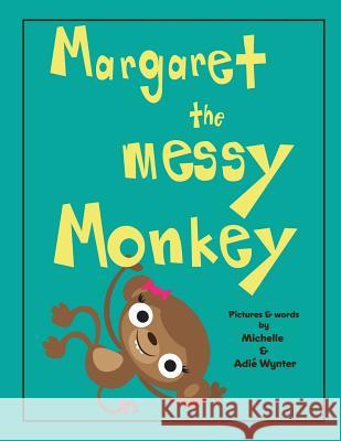 Margaret the Messy Monkey Michelle Wynter Adie Wynter 9781539124252 Createspace Independent Publishing Platform - książka