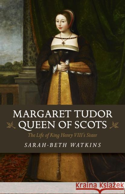 Margaret Tudor, Queen of Scots: The Life of King Henry Viii's Sister Beth-Sarah Watkins 9781785356766 Collective Ink - książka