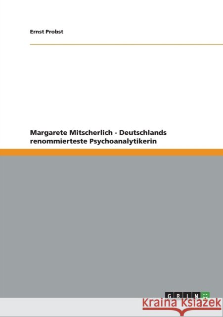 Margarete Mitscherlich - Deutschlands renommierteste Psychoanalytikerin Ernst Probst   9783656401506 Grin Verlag Gmbh - książka