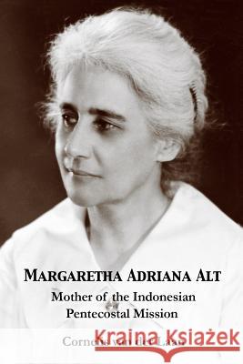 Margaretha Adriana Alt: Mother of the Indonesian Pentecostal Mission Cornelis Va 9781935931836 CPT Press - książka