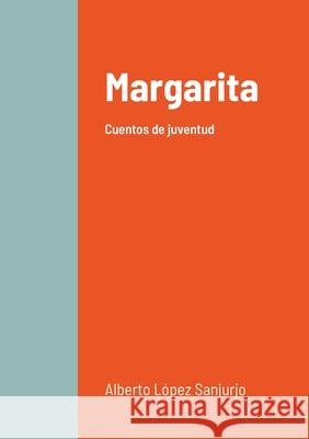 Margarita: Cuentos de juventud Alberto López Sanjurjo 9782957411061 Editorial Lulu - książka