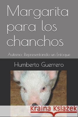 Margarita para los chanchos: Autismo: Representando un Enfoque Guerrero, Humberto 9781512306255 Createspace - książka