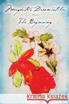 Margarite's Dreamcatcher - The Beginning MS Rita H. Wallace 9781518768545 Createspace - książka