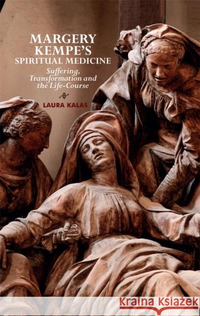 Margery Kempe's Spiritual Medicine: Suffering, Transformation and the Life-Course Laura Kalas-Williams 9781843845546 D.S. Brewer - książka