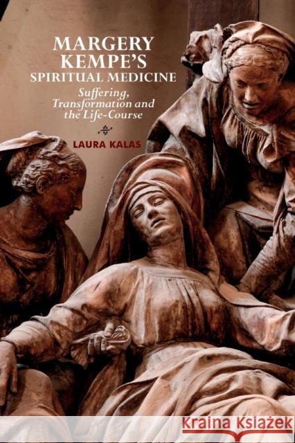 Margery Kempe\'s Spiritual Medicine: Suffering, Transformation and the Life-Course Laura Kalas 9781843846840 Boydell & Brewer - książka