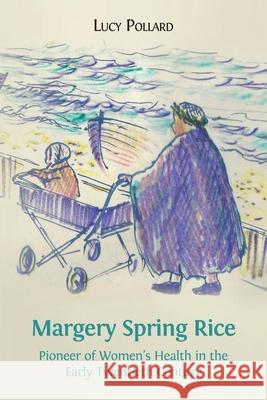 Margery Spring Rice: Pioneer of Women's Health in the Early Twentieth Century Lucy Pollard 9781783748815 Open Book Publishers - książka