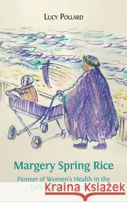 Margery Spring Rice: Pioneer of Women's Health in the Early Twentieth Century Lucy Pollard 9781783748822 Open Book Publishers - książka