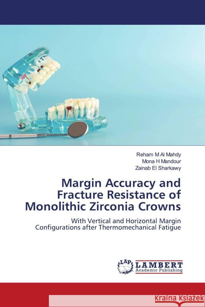 Margin Accuracy and Fracture Resistance of Monolithic Zirconia Crowns M Al Mahdy, Reham, H Mandour, Mona, El Sharkawy, Zainab 9786204981956 LAP Lambert Academic Publishing - książka