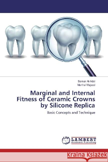 Marginal and Internal Fitness of Ceramic Crowns by Silicone Replica : Basic Concepts and Technique Al-Adel, Samar; Majeed, Manhal 9783659867019 LAP Lambert Academic Publishing - książka