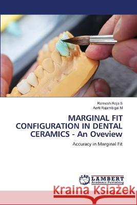 MARGINAL FIT CONFIGURATION IN DENTAL CERAMICS - An Oveview Ramesh Raja S, Aarti Rajambigai M 9786205500552 LAP Lambert Academic Publishing - książka
