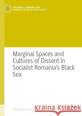 Marginal Spaces and Cultures of Dissent in Socialist Romania's Black Sea Ruxandra-Iuliana Canache 9783031357985 Springer International Publishing - książka