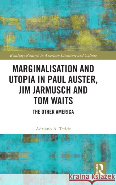 Marginalisation and Utopia in Paul Auster, Jim Jarmusch and Tom Waits: The Other America Tedde, Adriano 9781032117140 Taylor & Francis Ltd - książka