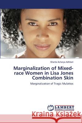 Marginalization of Mixed-race Women in Lisa Jones Combination Skin Acharya Adhikari, Shanta 9783659221323 LAP Lambert Academic Publishing - książka