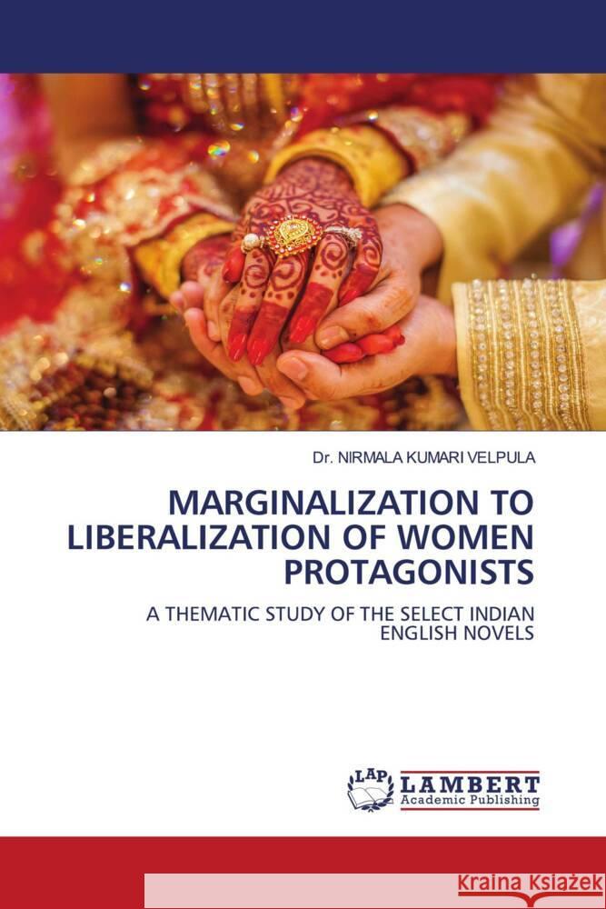 MARGINALIZATION TO LIBERALIZATION OF WOMEN PROTAGONISTS VELPULA, Dr. NIRMALA KUMARI 9786203927627 LAP Lambert Academic Publishing - książka