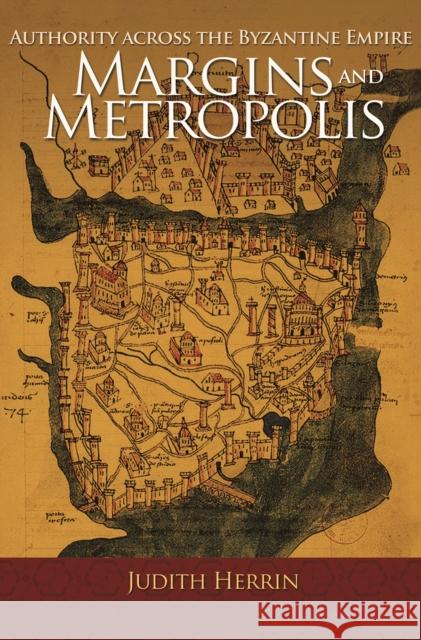 Margins and Metropolis: Authority Across the Byzantine Empire Judith Herrin 9780691166629 Princeton University Press - książka