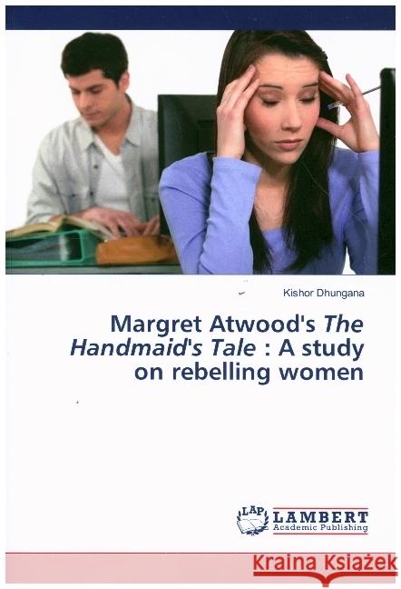 Margret Atwood's The Handmaid's Tale : A study on rebelling women Dhungana, Kishor 9786202798037 AV Akademikerverlag - książka