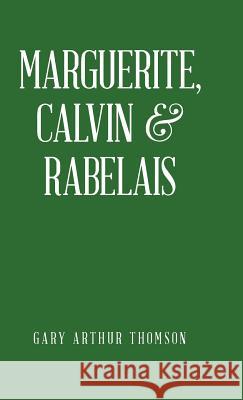 Marguerite, Calvin & Rabelais: A Humanist Tale of Three Democrats 1529-1534 Gary Arthur Thomson 9781532021121 iUniverse - książka