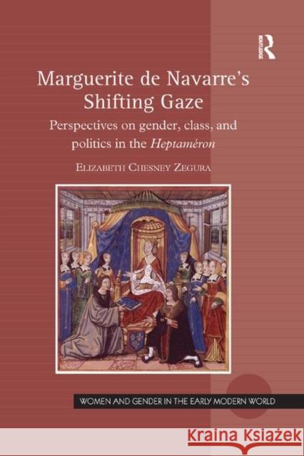 Marguerite de Navarre's Shifting Gaze: Perspectives on Gender, Class, and Politics in the Heptaméron Zegura, Elizabeth Chesney 9780367346720 Taylor and Francis - książka