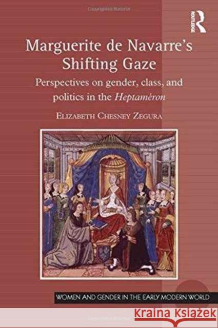 Marguerite de Navarre's Shifting Gaze: Perspectives on Gender, Class, and Politics in the Heptaméron Zegura, Elizabeth Chesney 9781472487308 Routledge - książka
