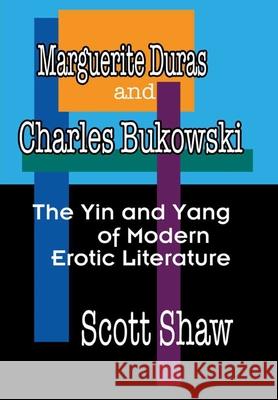 Marguerite Duras and Charles Bukowski: The Yin and Yang of Modern Erotic Literature Scott Shaw 9781949251265 Buddha Rose Publications - książka