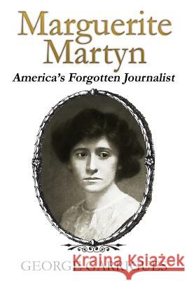 Marguerite Martyn: America's Forgotten Journalist George Garrigues 9780999014219 George Garrigues - książka