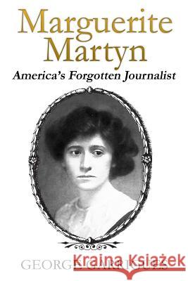 Marguerite Martyn: America's Forgotten Journalist George Garrigues 9781793037367 Independently Published - książka