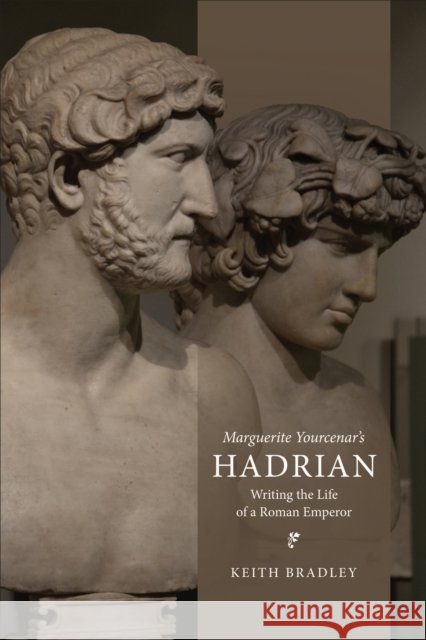 Marguerite Yourcenar's Hadrian: Writing the Life of a Roman Emperor Keith Bradley 9781487548810 University of Toronto Press - książka