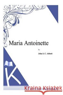 Maria Antoinette John S. C. Abbott 9781494702274 Createspace - książka