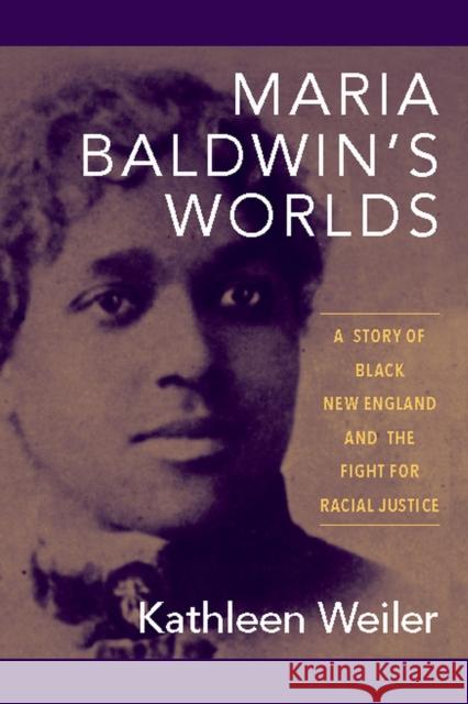 Maria Baldwin's Worlds: A Story of Black New England and the Fight for Racial Justice Kathleen Weiler 9781625344786 University of Massachusetts Press - książka