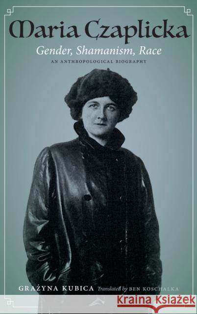 Maria Czaplicka: Gender, Shamanism, Race Grazyna Kubica Ben Koschalka 9781496222619 University of Nebraska Press - książka